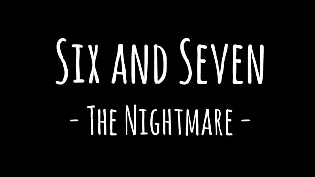 Six and Seven: The Nightmare